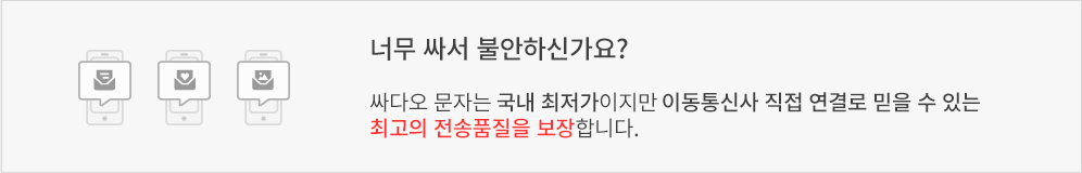 너무 싸서 불안하신가요? 싸다오문자는 국내 최저가이지만 이동통신사 직접 연결로 믿을 수 있는 최고의 전송품질을 보장합니다.